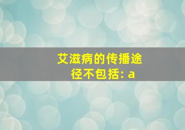 艾滋病的传播途径不包括: a